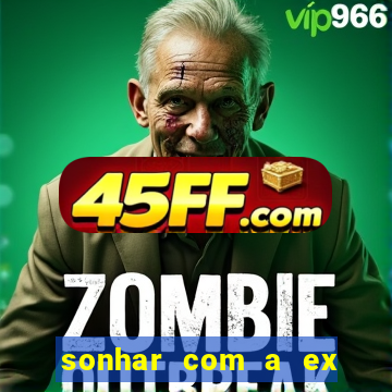 sonhar com a ex do meu marido jogo do bicho